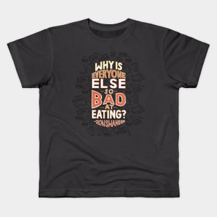 Why is Everyone Else So Bad at Eating Kids T-Shirt